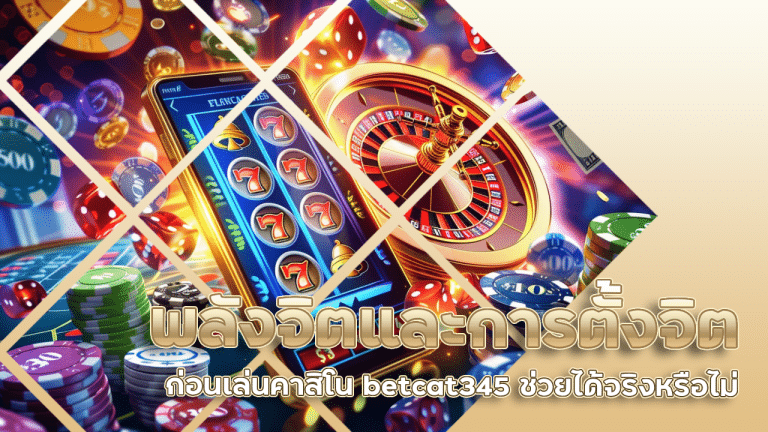 พลังจิตและการตั้งจิตก่อนเล่นคาสิโน betcat345 ช่วยได้จริงหรือไม่